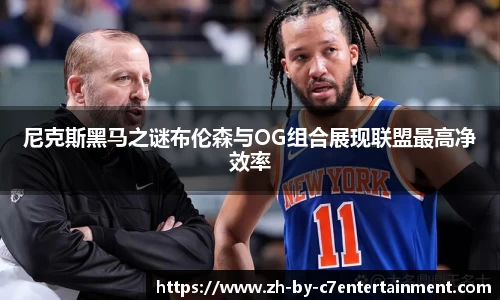尼克斯黑马之谜布伦森与OG组合展现联盟最高净效率