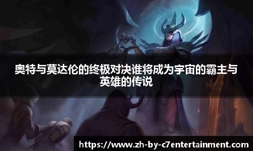 奥特与莫达伦的终极对决谁将成为宇宙的霸主与英雄的传说