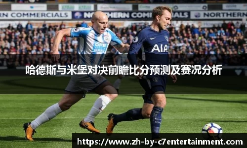 哈德斯与米堡对决前瞻比分预测及赛况分析