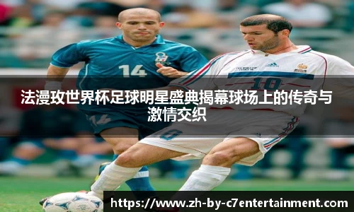 法漫玫世界杯足球明星盛典揭幕球场上的传奇与激情交织